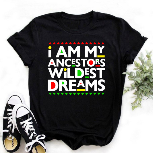 I Am My Ancestor's Wildest Dreams T-shirt
