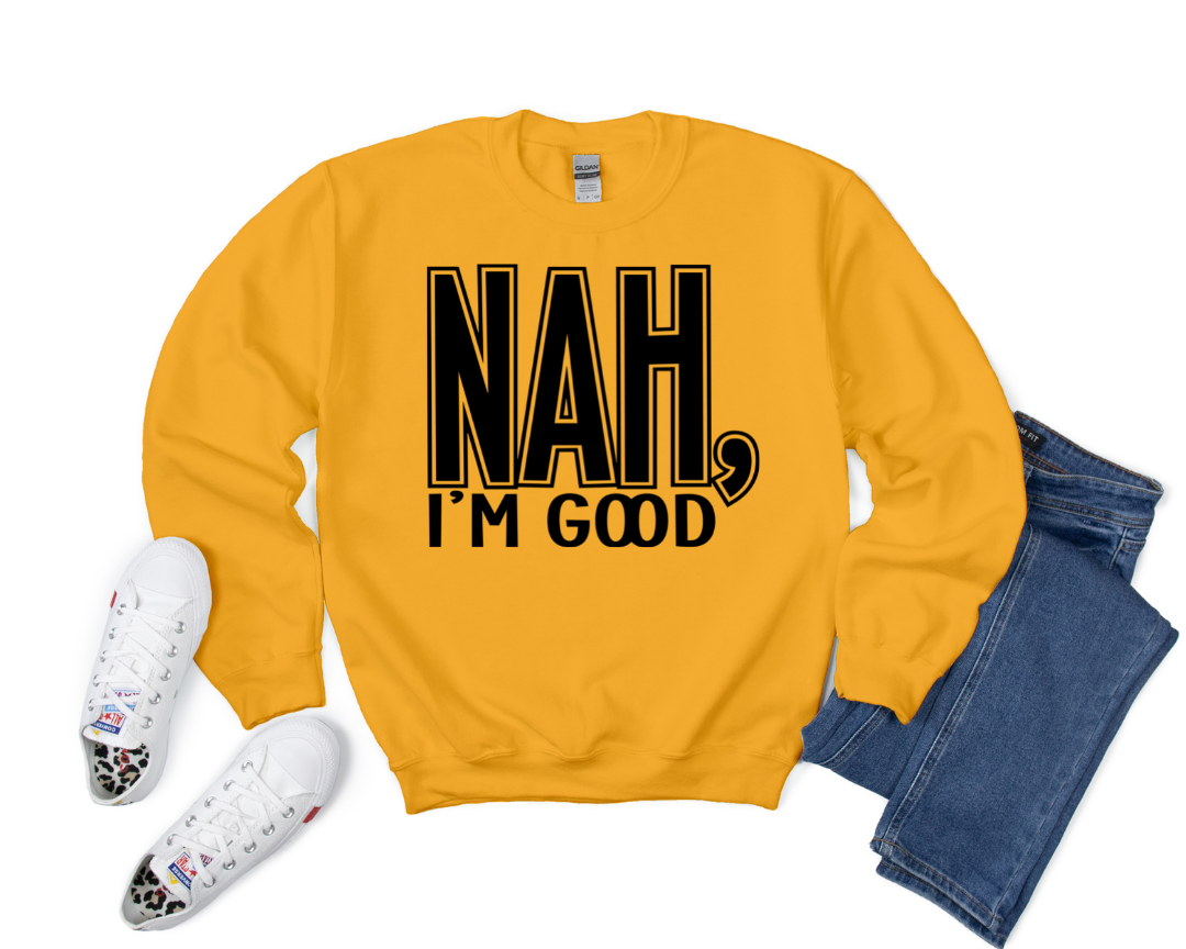 NAH, I'm Good Sweatshirt